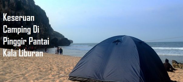Keseruan Camping Di Pinggir Pantai Kala Liburan