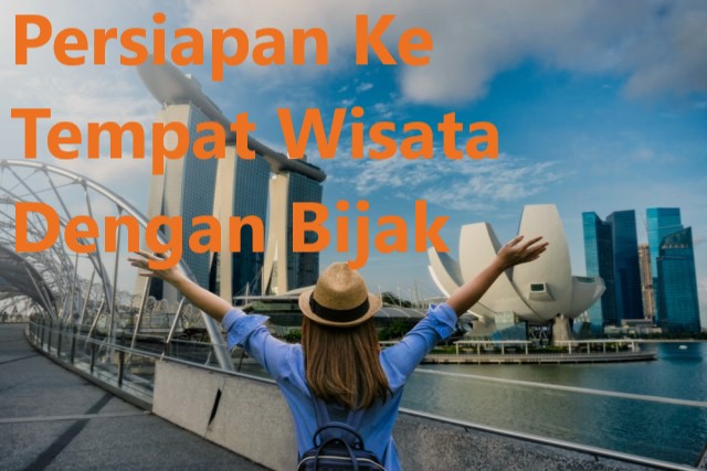 Persiapan Ke Tempat Wisata Dengan Bijak