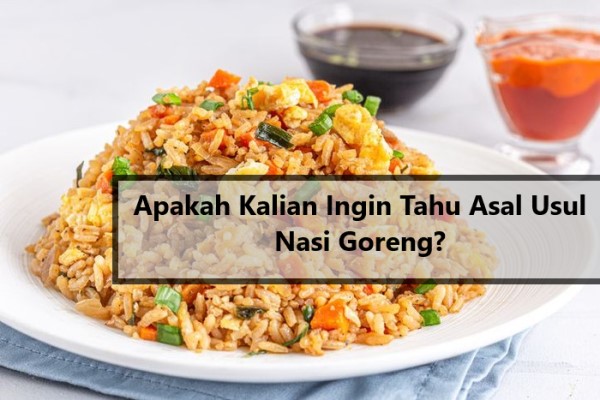 Apakah Kalian Tahu Asal Usul Nasi Goreng