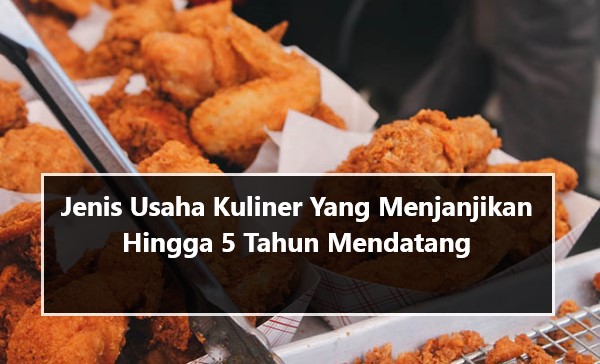 Jenis Usaha Kuliner Yang Menjanjikan Hingga 5 Tahun Mendatang