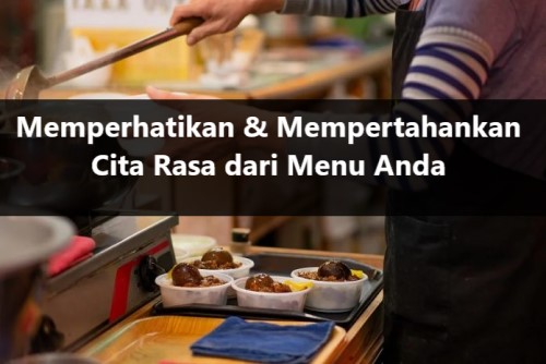 Memperhatikan & Mempertahankan Cita Rasa dari Menu Anda