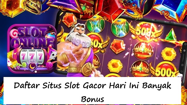 Daftar Situs Slot Gacor Hari Ini Banyak Bonus