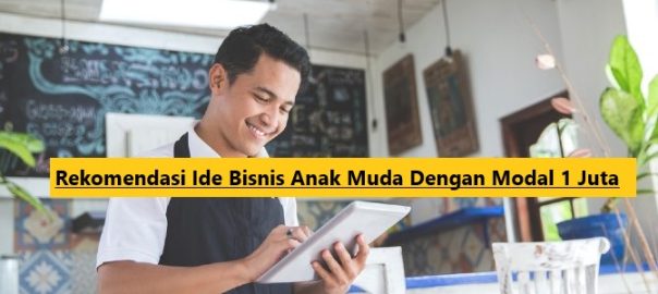 Rekomendasi Ide Bisnis Anak Muda Dengan Modal 1 Juta